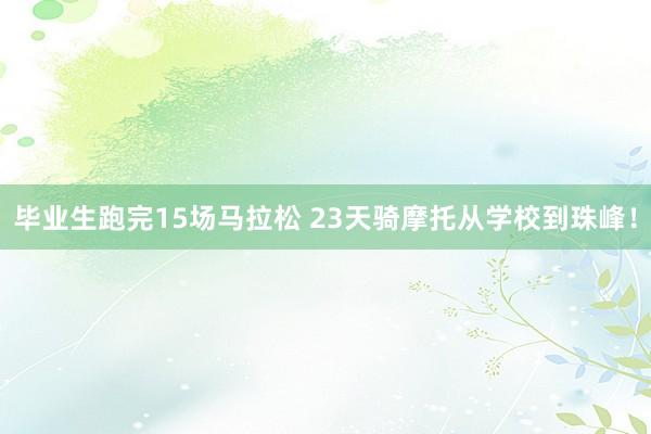 毕业生跑完15场马拉松 23天骑摩托从学校到珠峰!